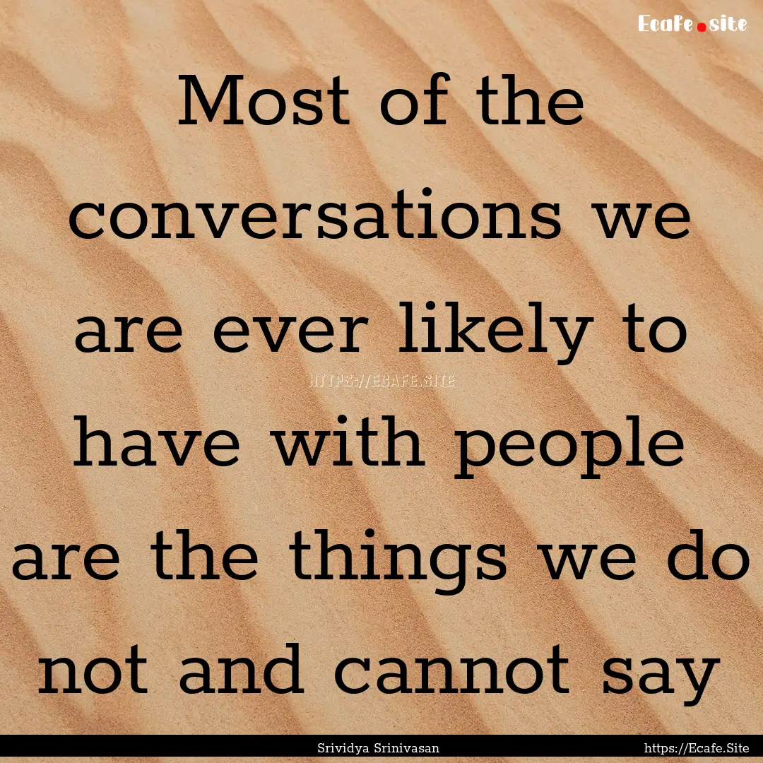 Most of the conversations we are ever likely.... : Quote by Srividya Srinivasan