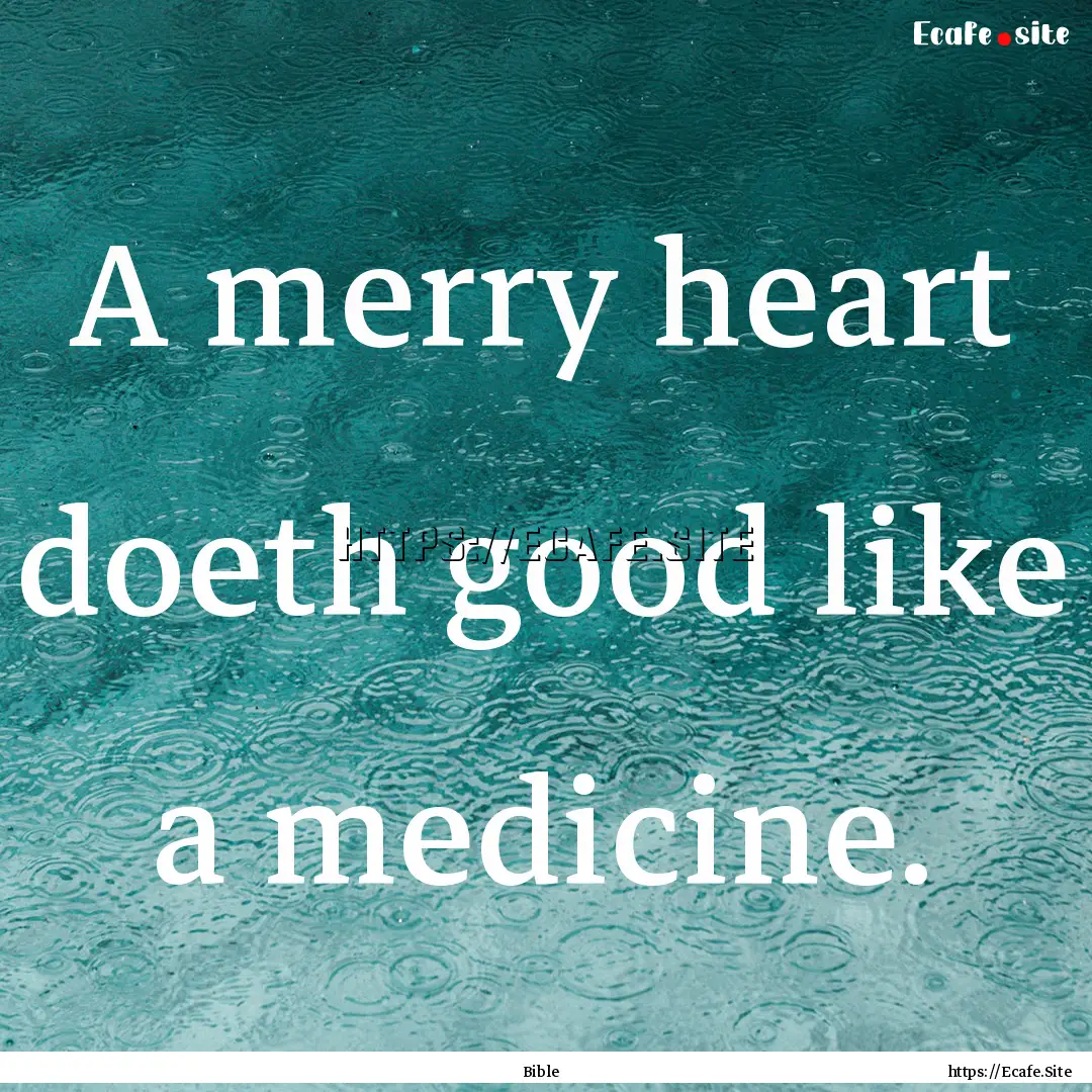 A merry heart doeth good like a medicine..... : Quote by Bible