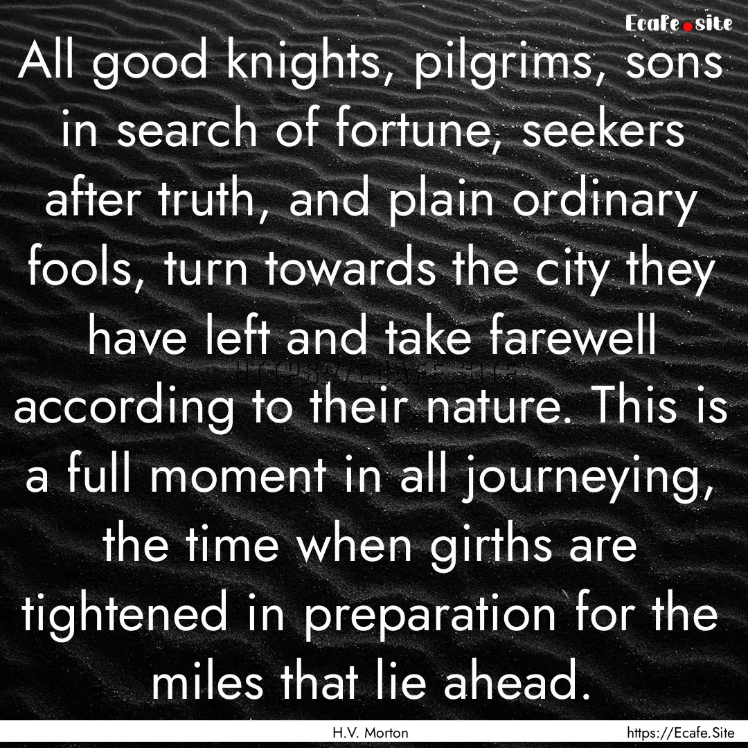 All good knights, pilgrims, sons in search.... : Quote by H.V. Morton