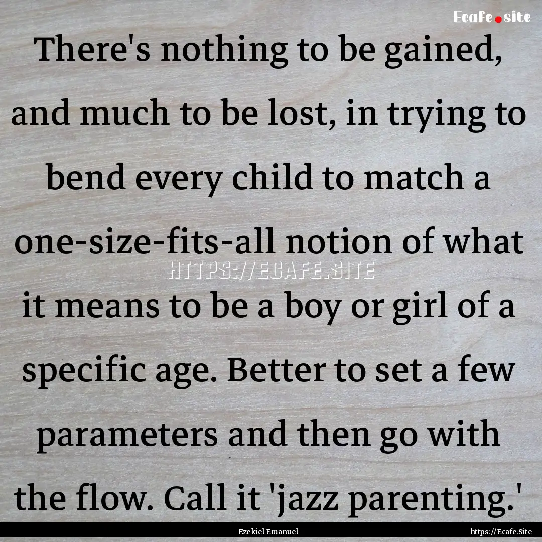 There's nothing to be gained, and much to.... : Quote by Ezekiel Emanuel