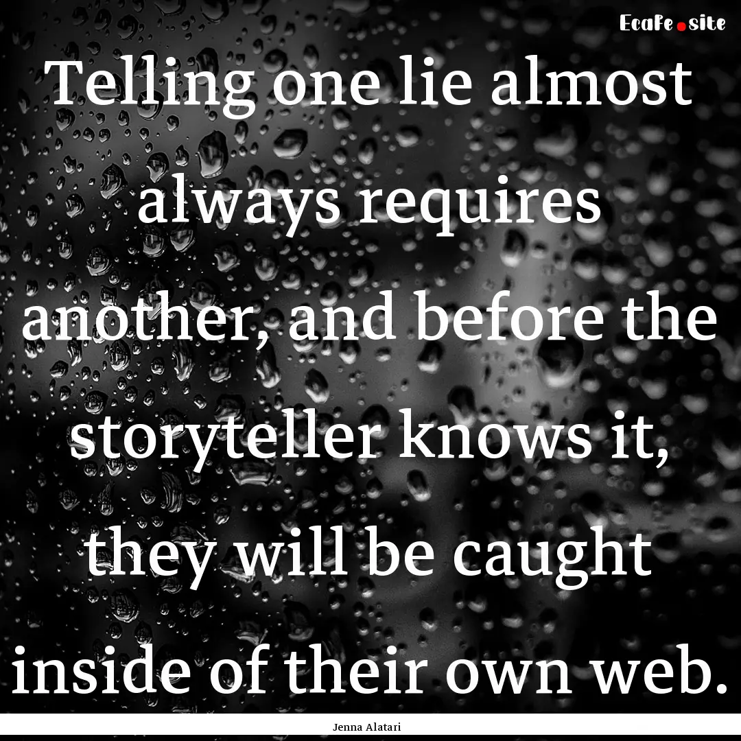 Telling one lie almost always requires another,.... : Quote by Jenna Alatari