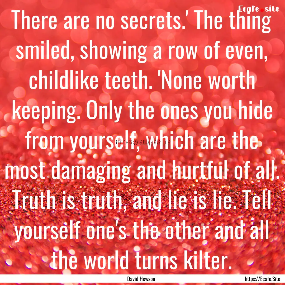 There are no secrets.' The thing smiled,.... : Quote by David Hewson