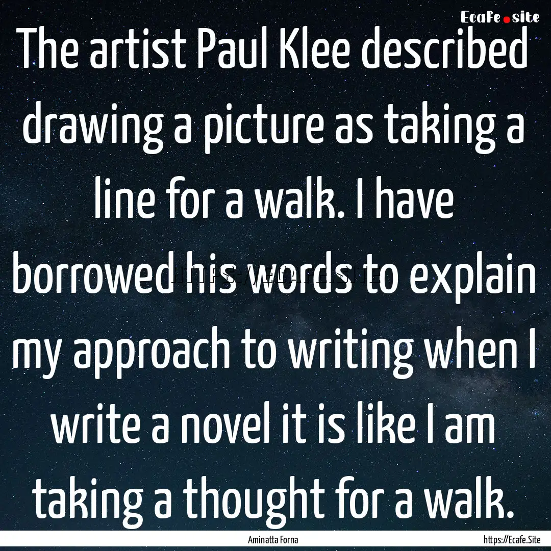 The artist Paul Klee described drawing a.... : Quote by Aminatta Forna