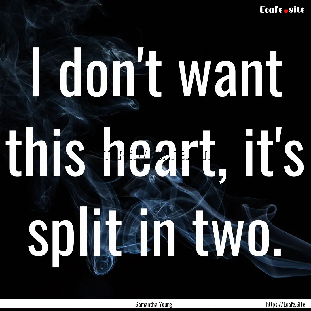 I don't want this heart, it's split in two..... : Quote by Samantha Young