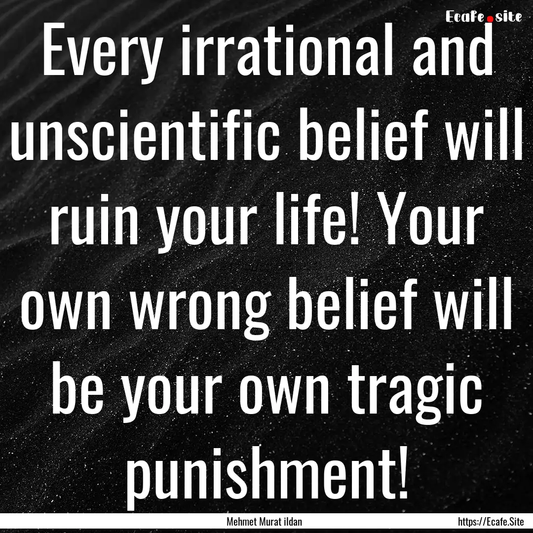 Every irrational and unscientific belief.... : Quote by Mehmet Murat ildan