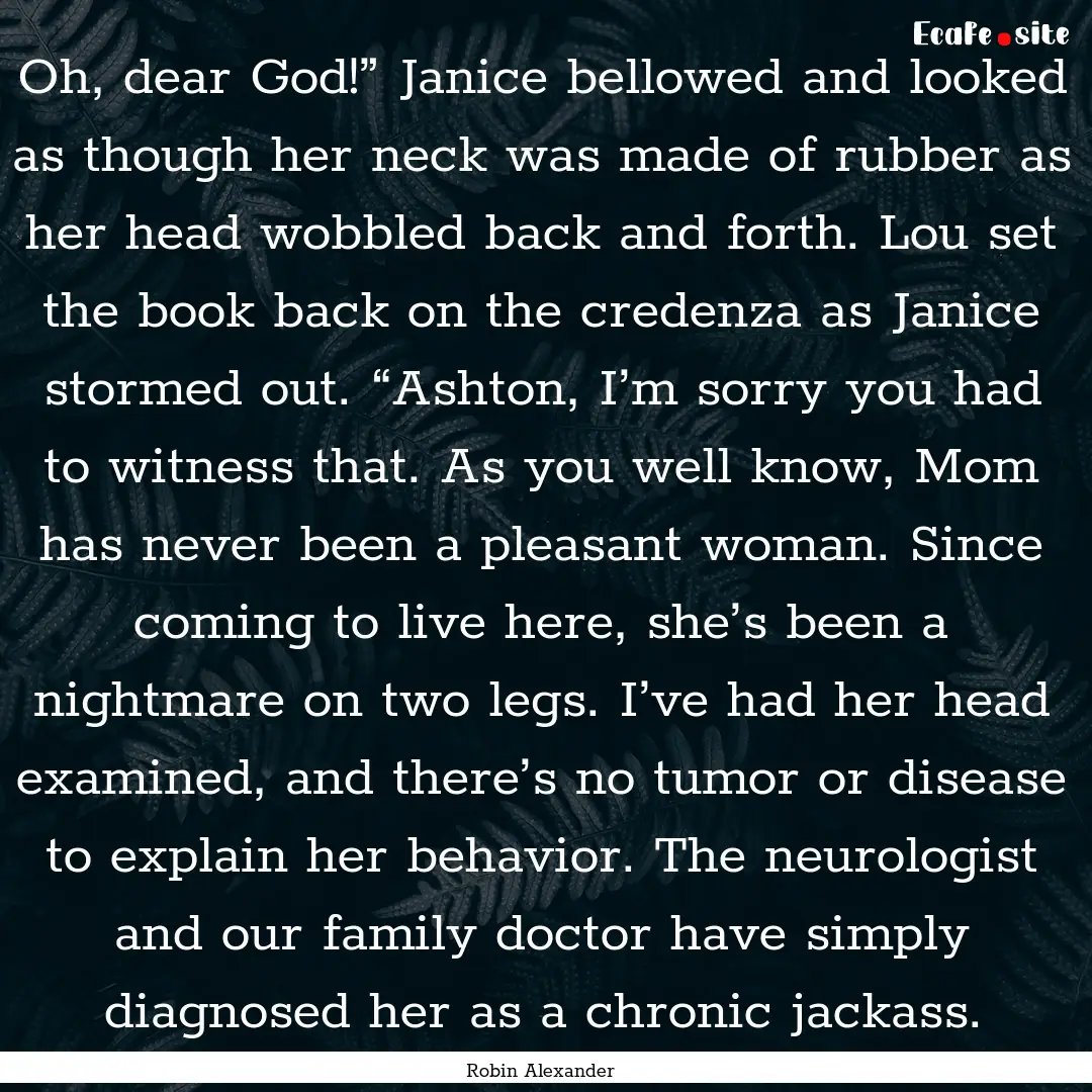 Oh, dear God!” Janice bellowed and looked.... : Quote by Robin Alexander