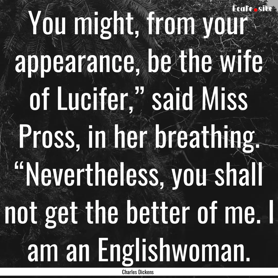 You might, from your appearance, be the wife.... : Quote by Charles Dickens