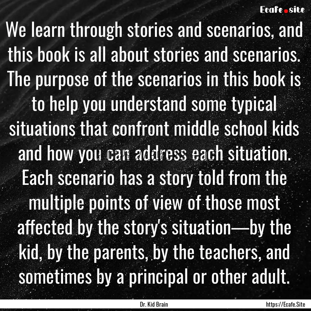 We learn through stories and scenarios, and.... : Quote by Dr. Kid Brain