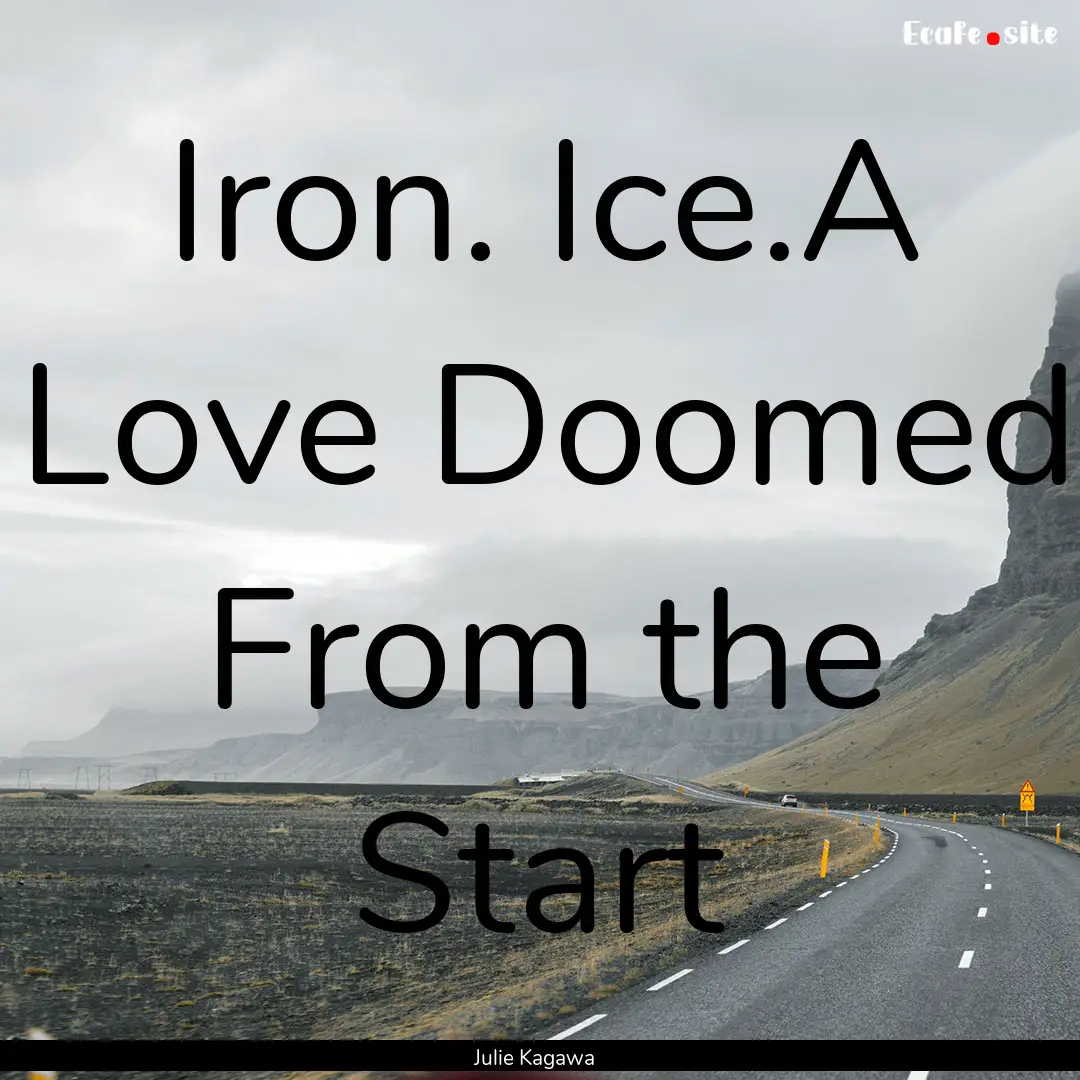 Iron. Ice.A Love Doomed From the Start : Quote by Julie Kagawa