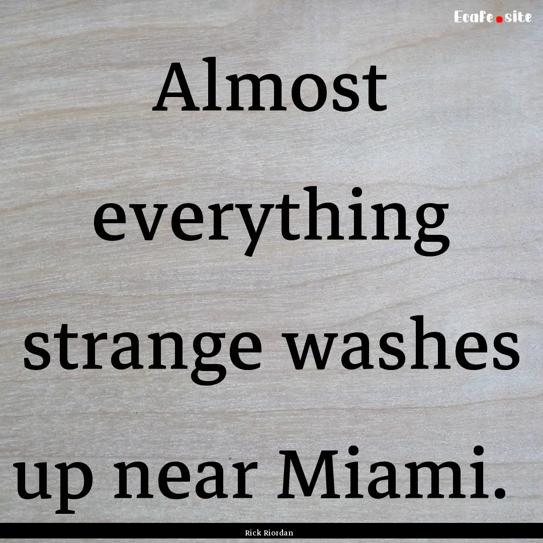 Almost everything strange washes up near.... : Quote by Rick Riordan