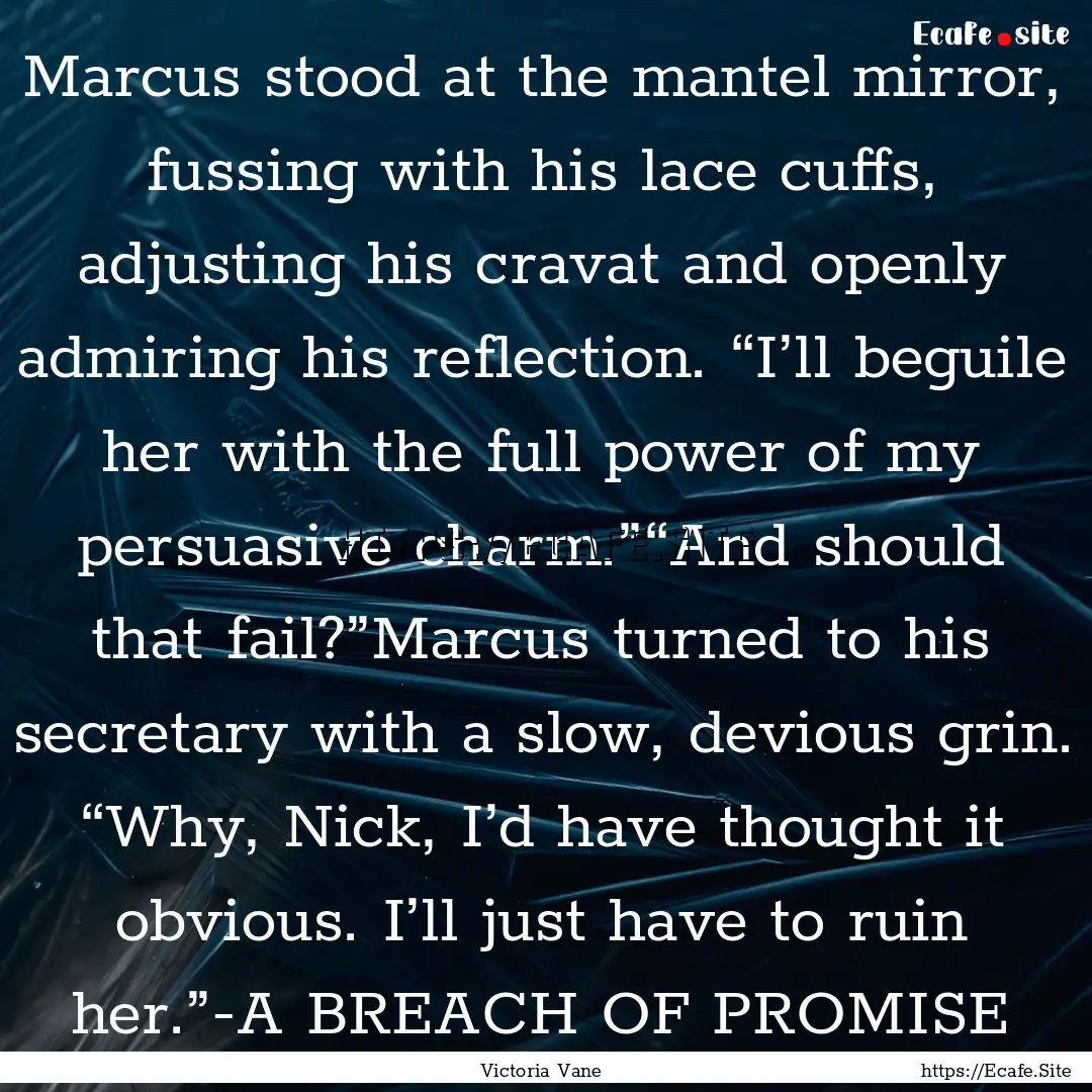 Marcus stood at the mantel mirror, fussing.... : Quote by Victoria Vane