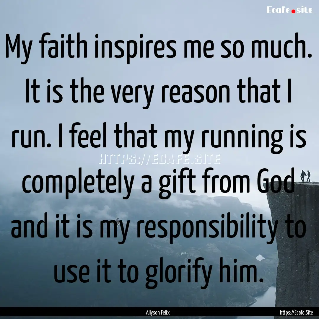 My faith inspires me so much. It is the very.... : Quote by Allyson Felix