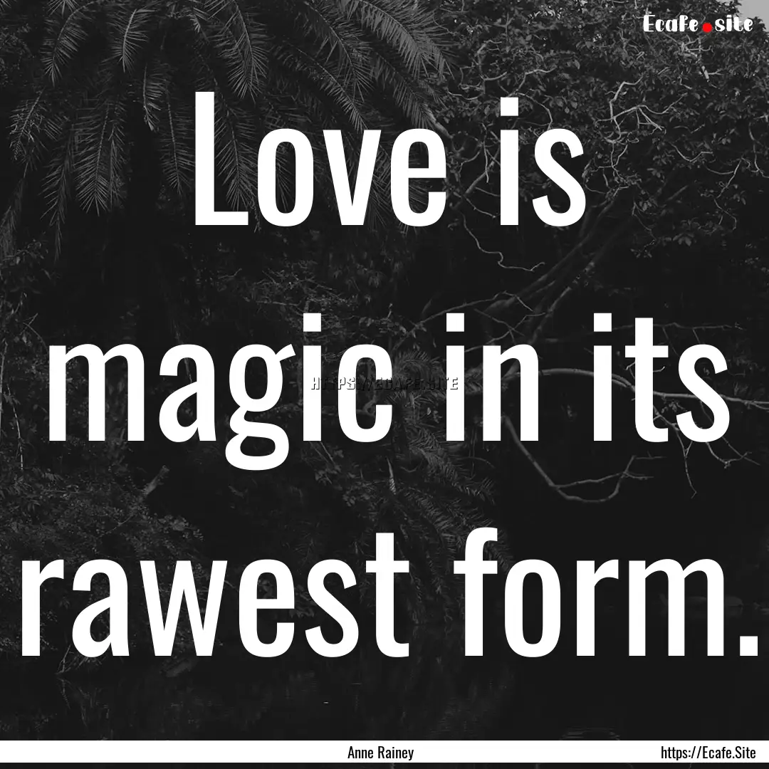 Love is magic in its rawest form. : Quote by Anne Rainey