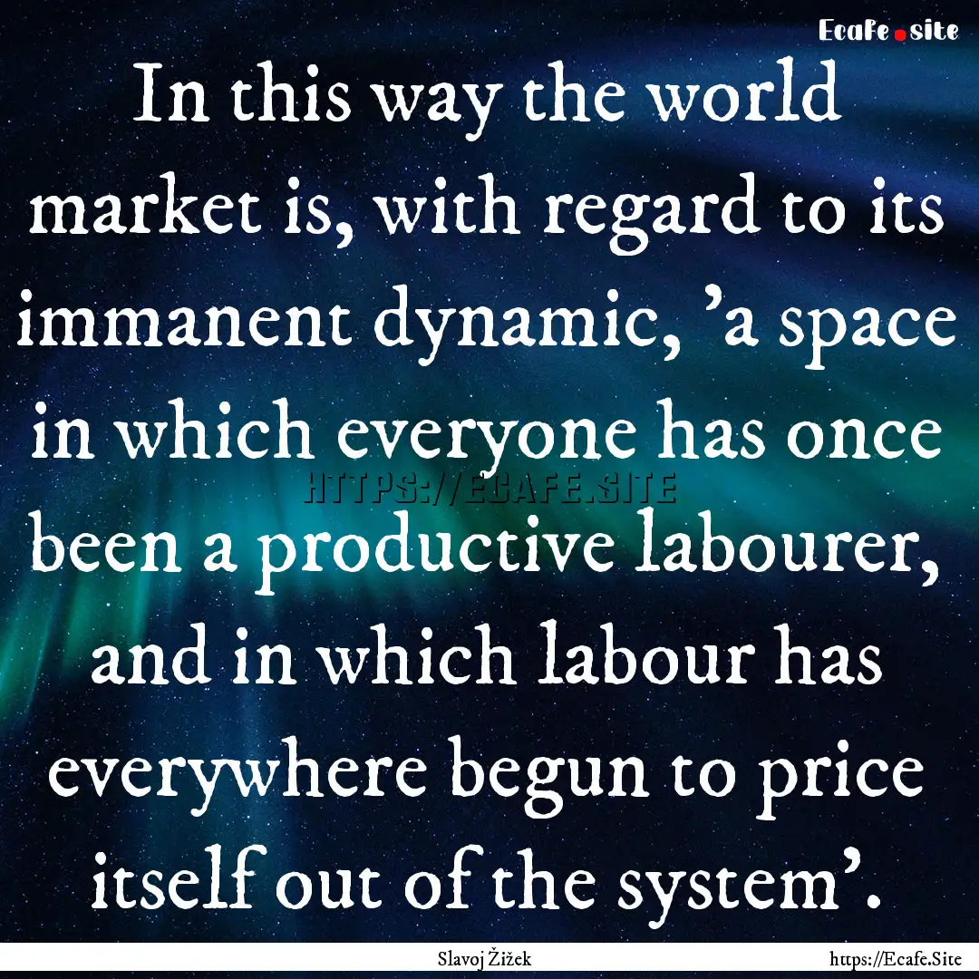 In this way the world market is, with regard.... : Quote by Slavoj Žižek