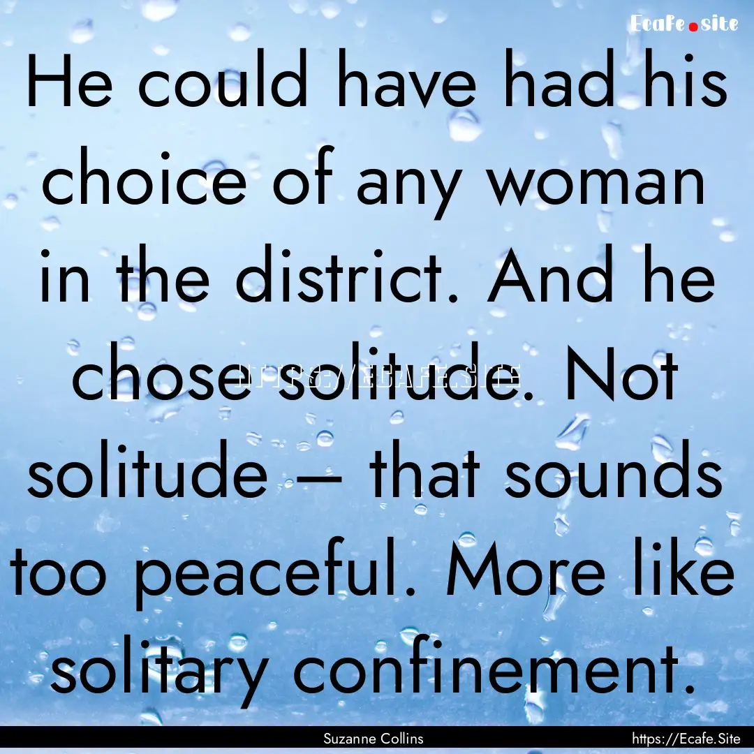 He could have had his choice of any woman.... : Quote by Suzanne Collins