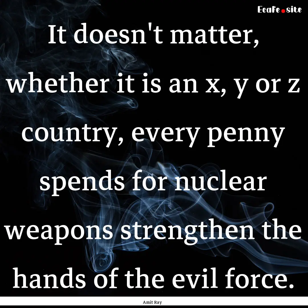 It doesn't matter, whether it is an x, y.... : Quote by Amit Ray