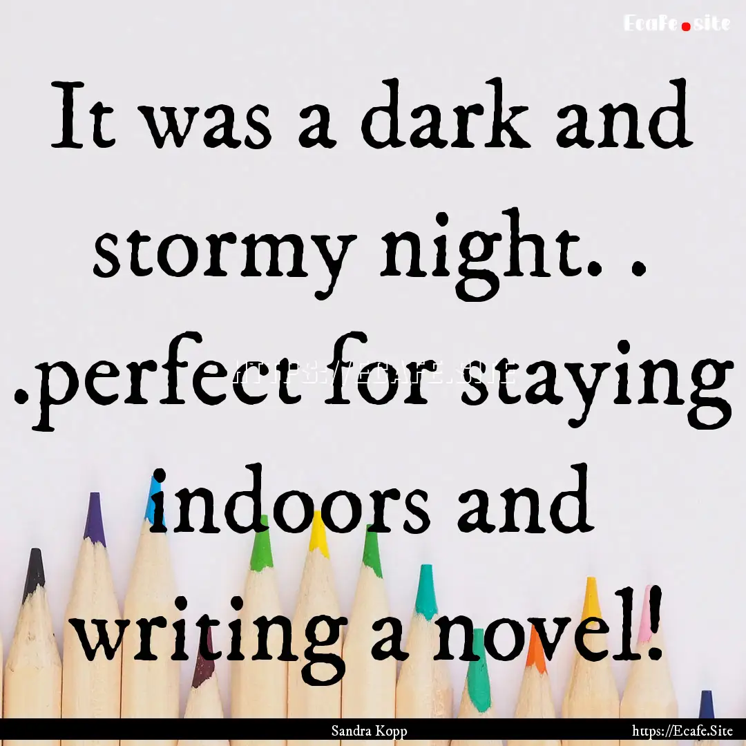 It was a dark and stormy night. . .perfect.... : Quote by Sandra Kopp