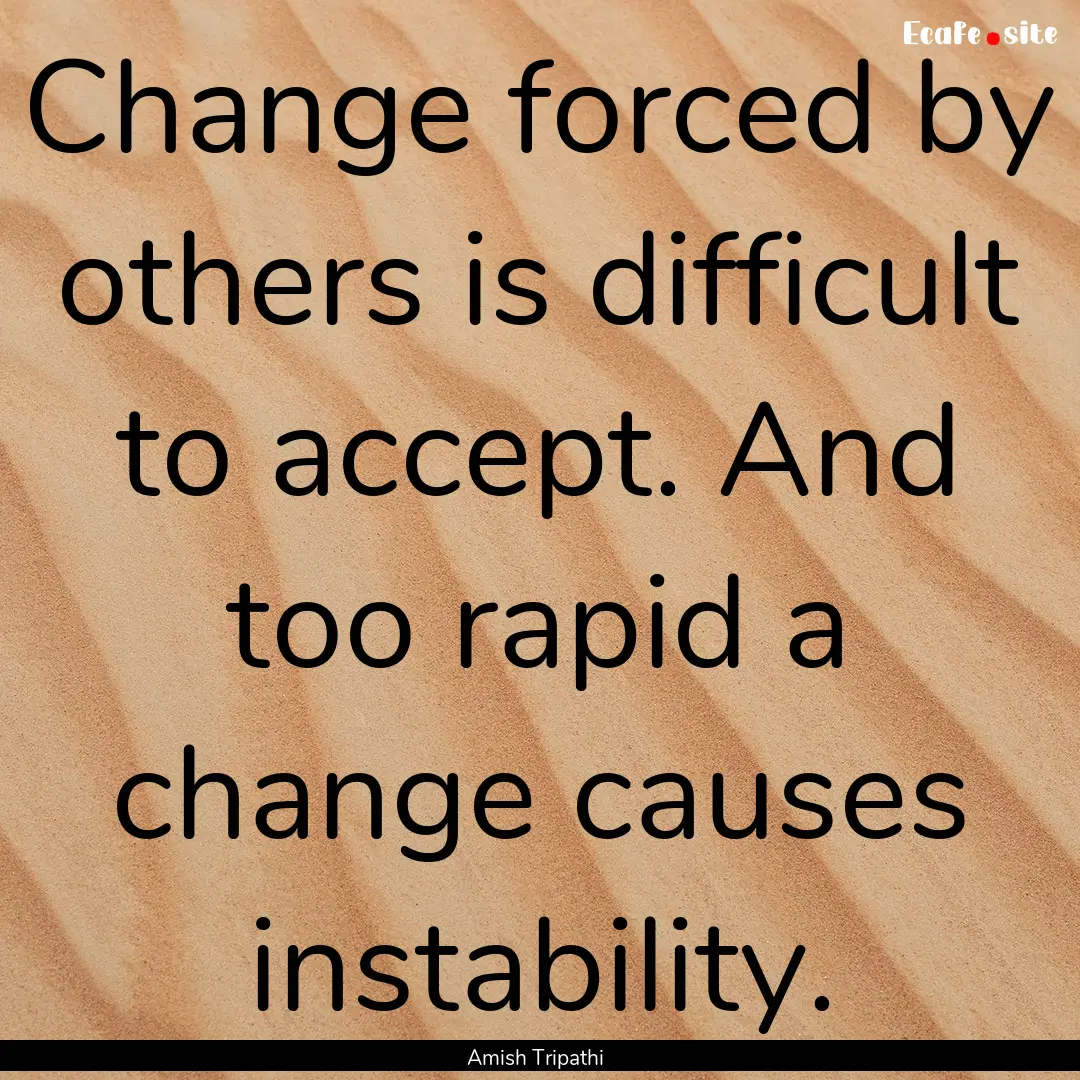 Change forced by others is difficult to accept..... : Quote by Amish Tripathi