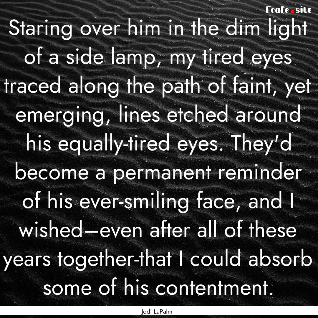 Staring over him in the dim light of a side.... : Quote by Jodi LaPalm