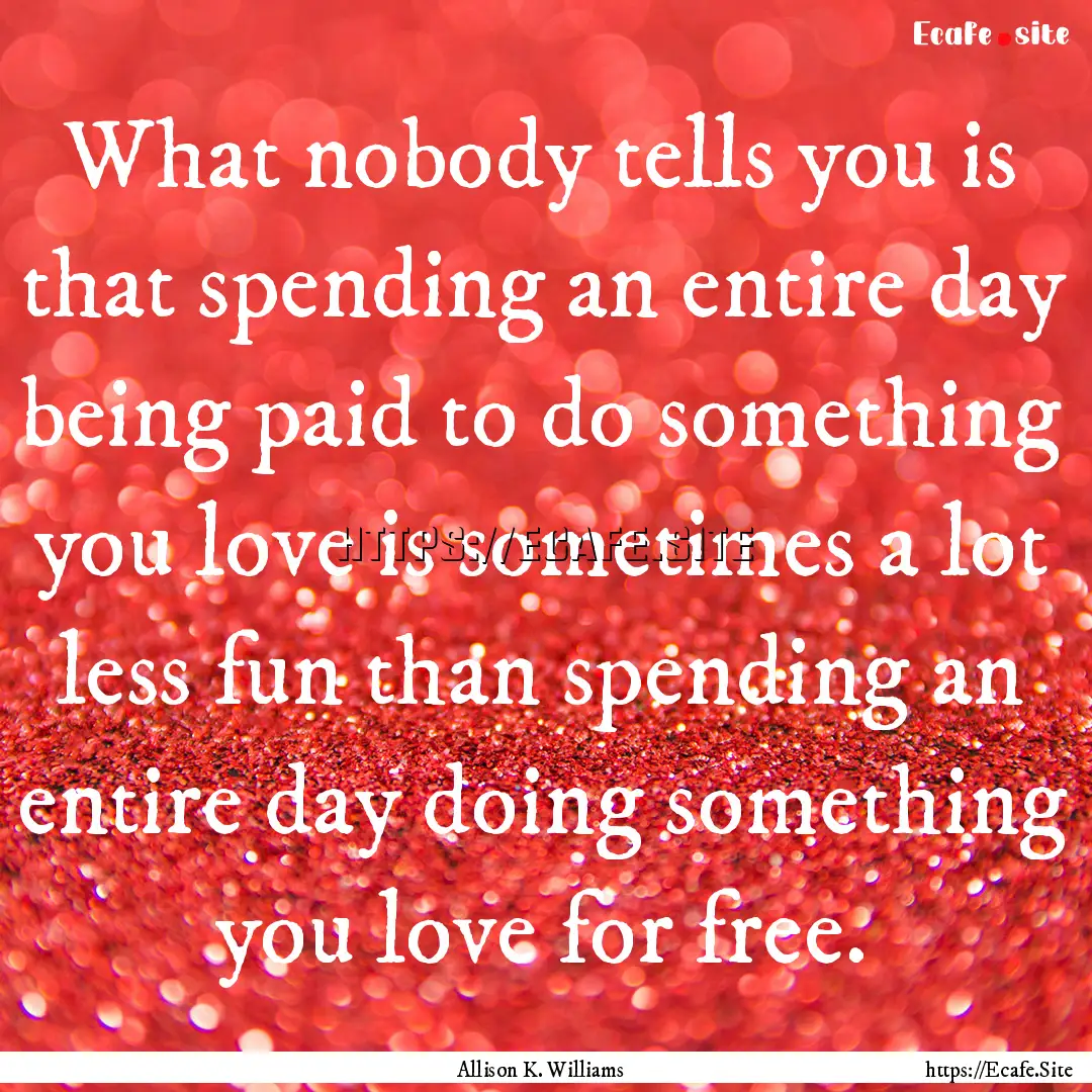 What nobody tells you is that spending an.... : Quote by Allison K. Williams