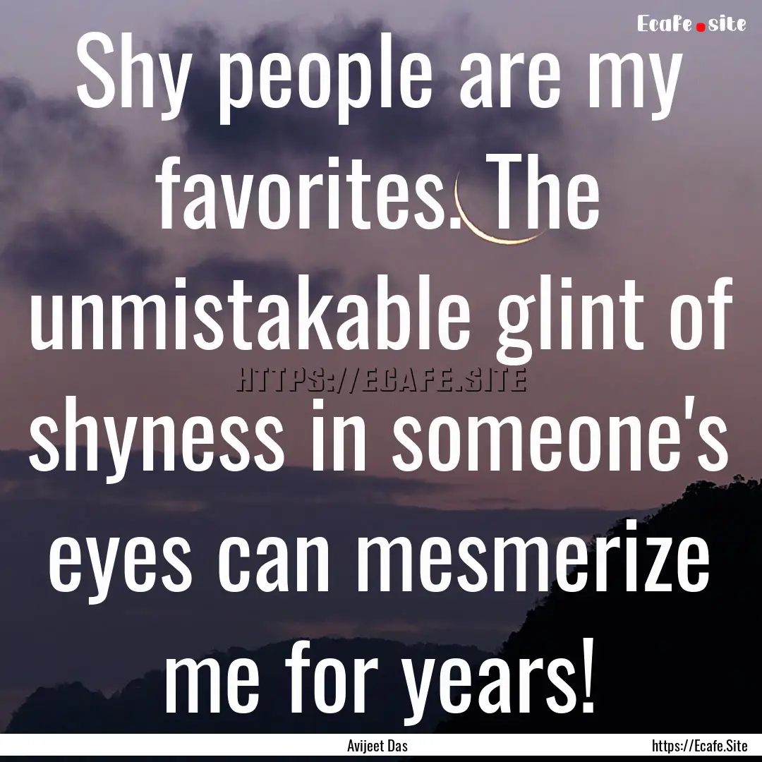 Shy people are my favorites. The unmistakable.... : Quote by Avijeet Das