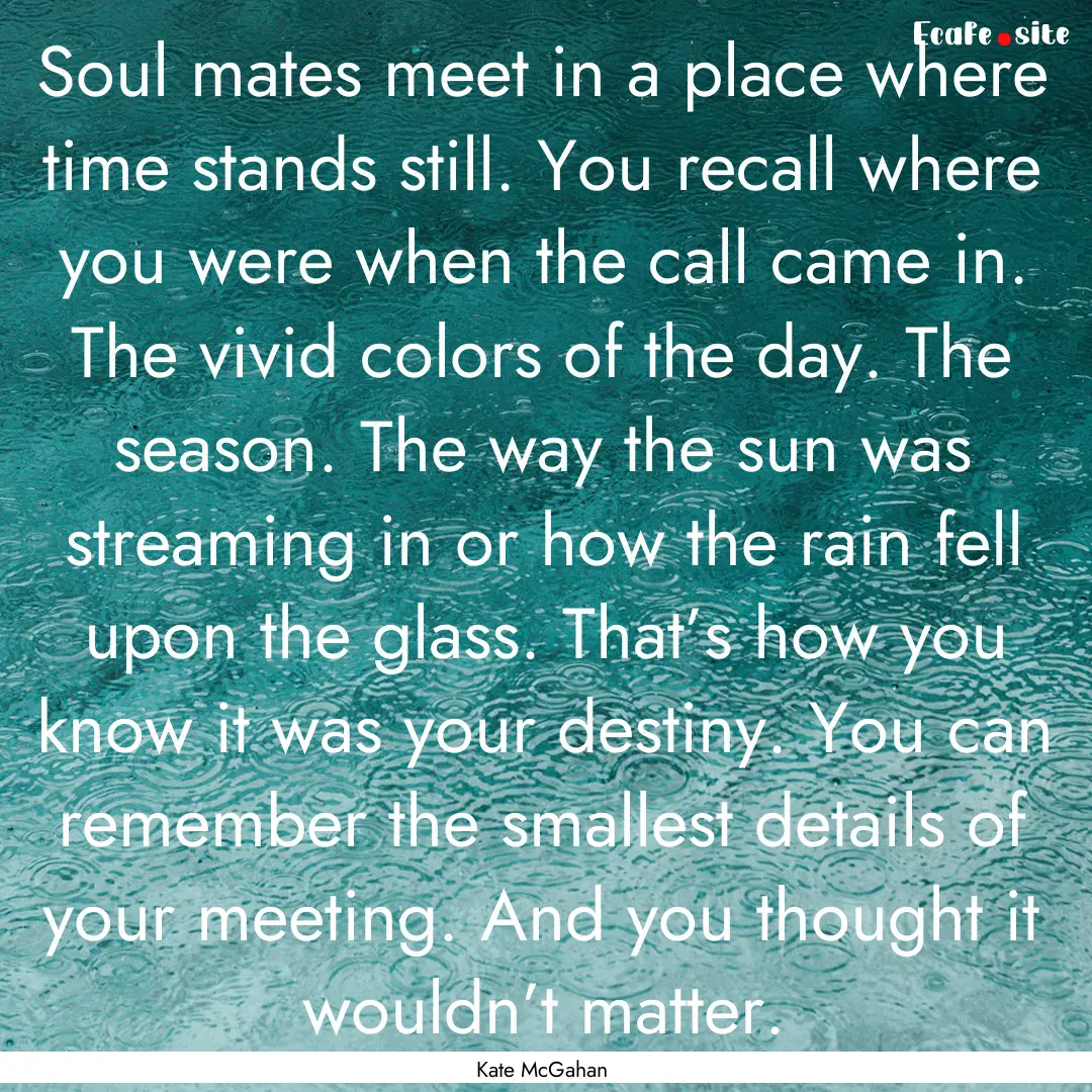 Soul mates meet in a place where time stands.... : Quote by Kate McGahan