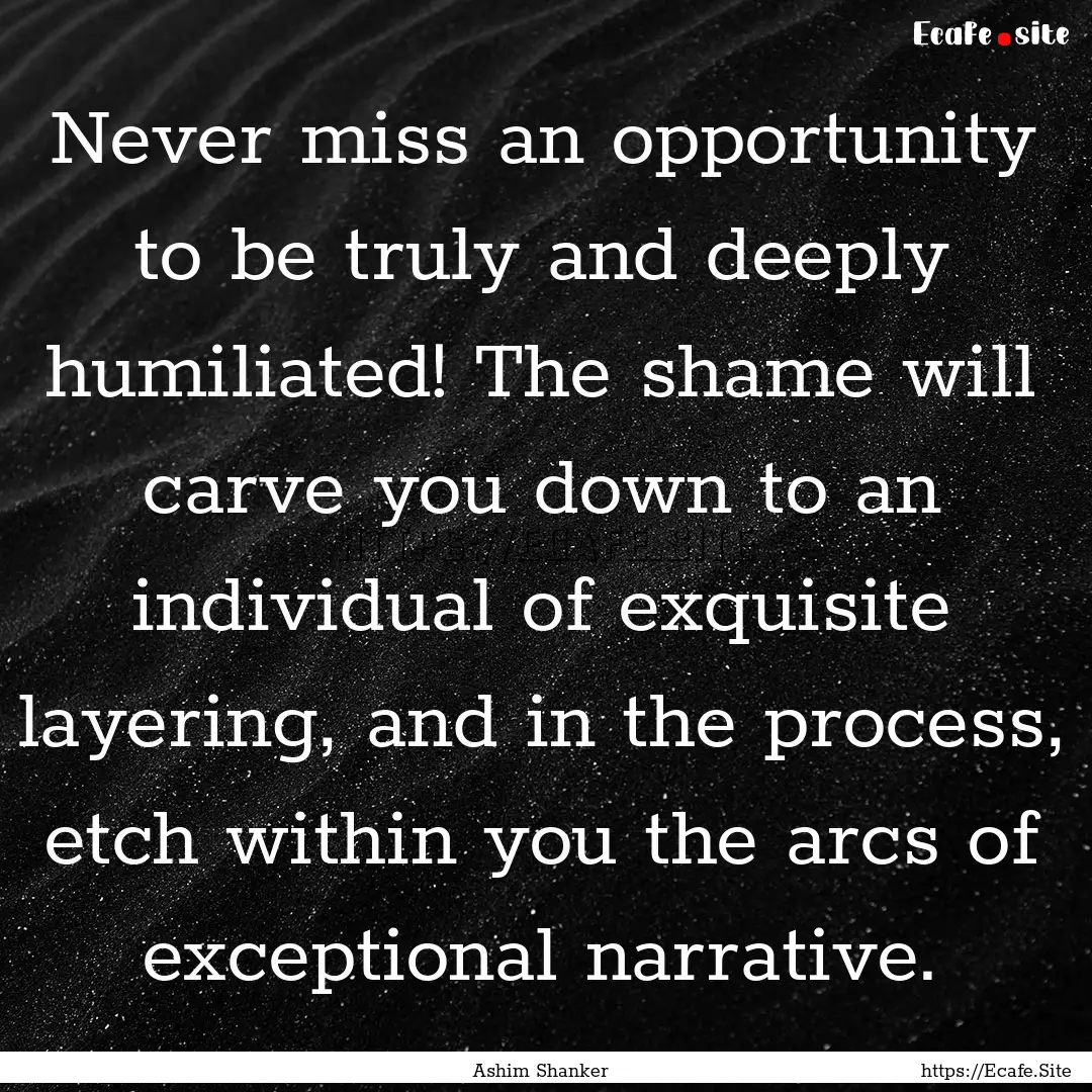 Never miss an opportunity to be truly and.... : Quote by Ashim Shanker