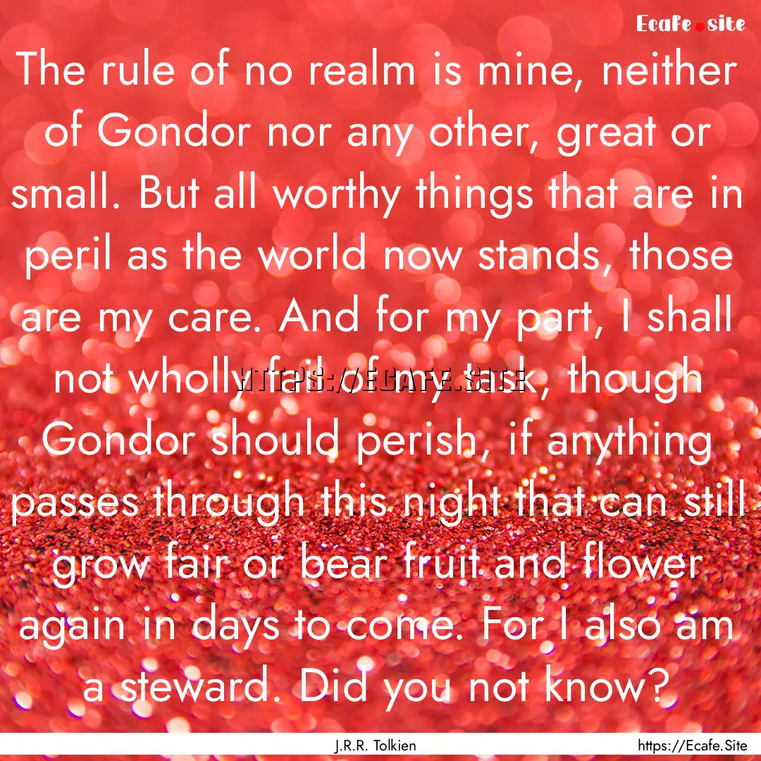 The rule of no realm is mine, neither of.... : Quote by J.R.R. Tolkien