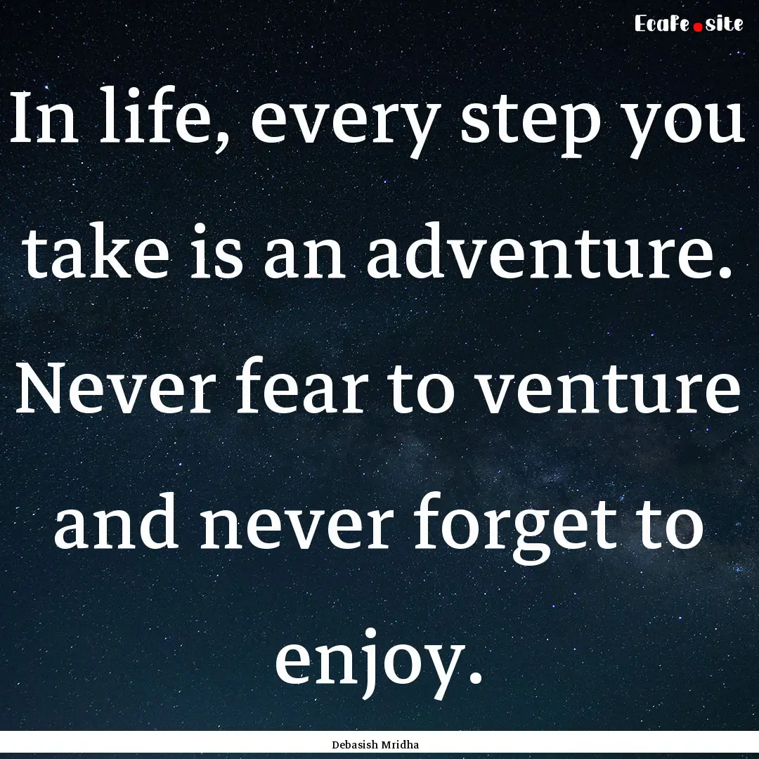 In life, every step you take is an adventure..... : Quote by Debasish Mridha