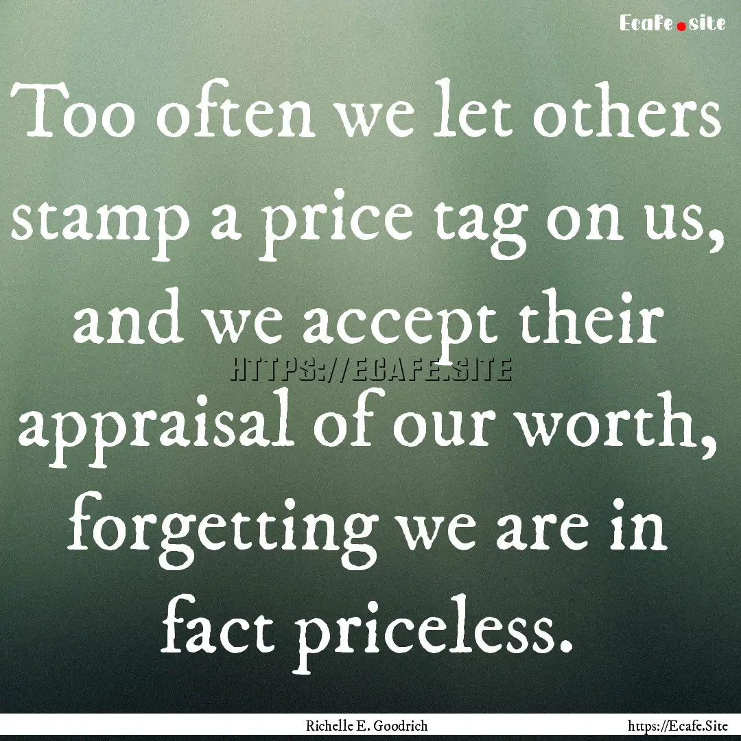 Too often we let others stamp a price tag.... : Quote by Richelle E. Goodrich