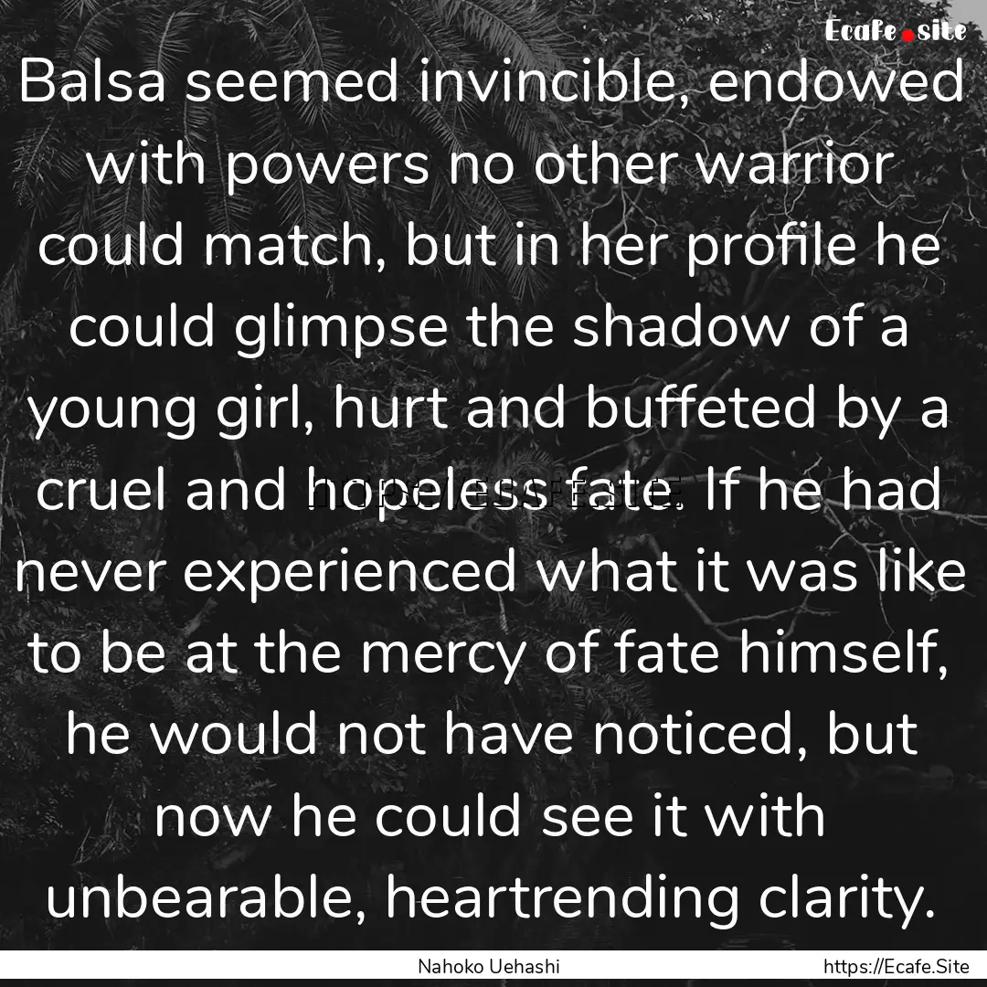 Balsa seemed invincible, endowed with powers.... : Quote by Nahoko Uehashi