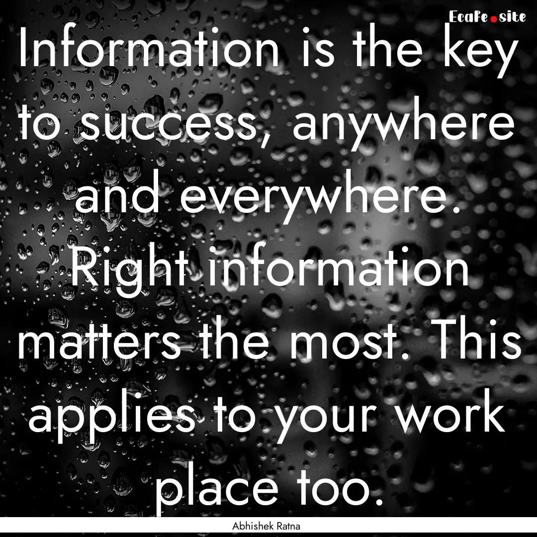 Information is the key to success, anywhere.... : Quote by Abhishek Ratna