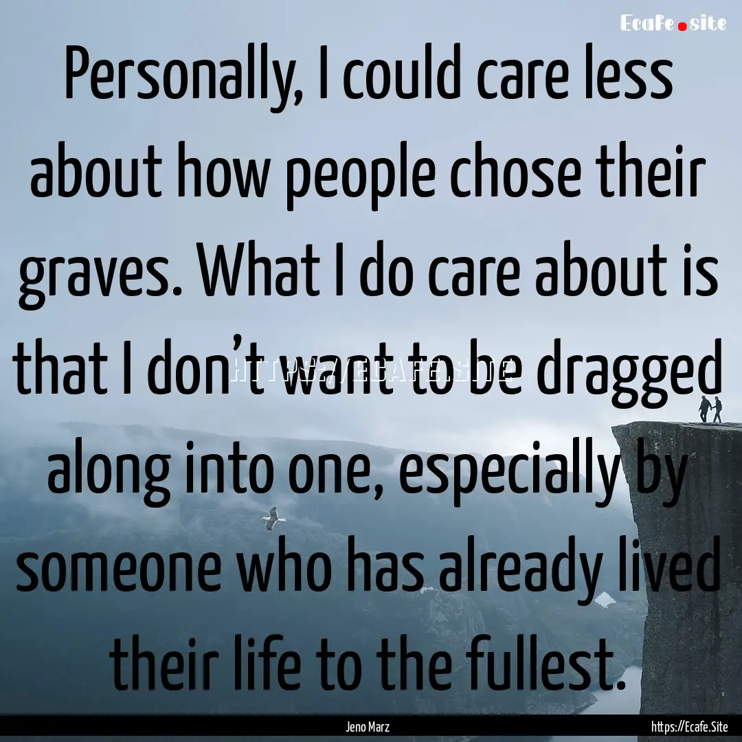 Personally, I could care less about how people.... : Quote by Jeno Marz