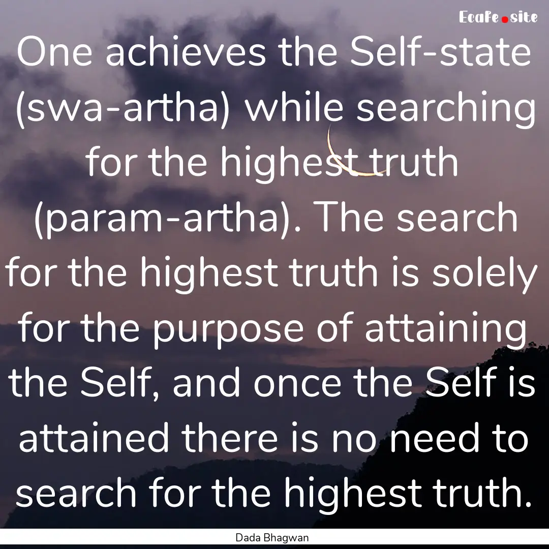 One achieves the Self-state (swa-artha) while.... : Quote by Dada Bhagwan