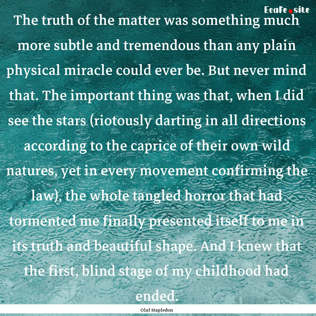 The truth of the matter was something much.... : Quote by Olaf Stapledon