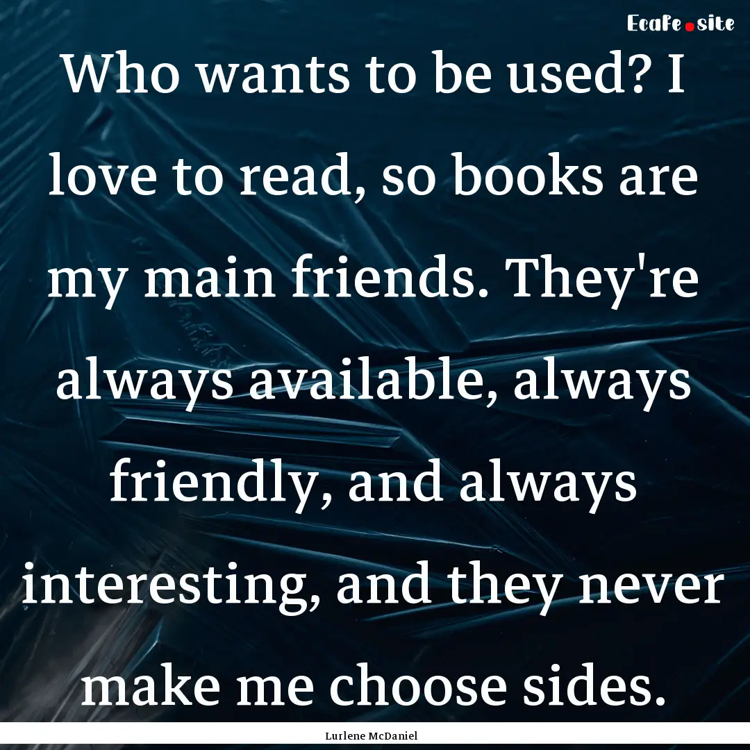 Who wants to be used? I love to read, so.... : Quote by Lurlene McDaniel