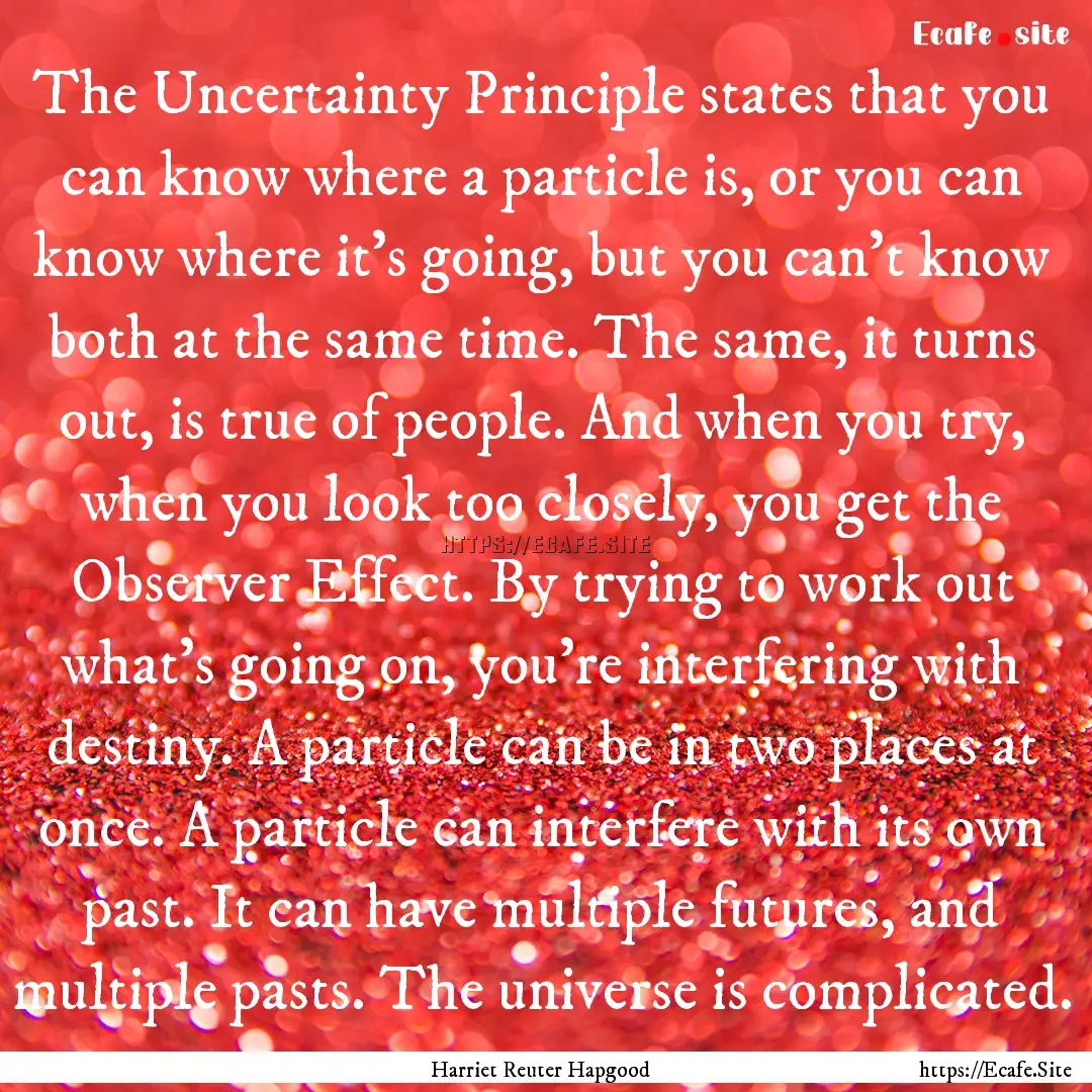 The Uncertainty Principle states that you.... : Quote by Harriet Reuter Hapgood