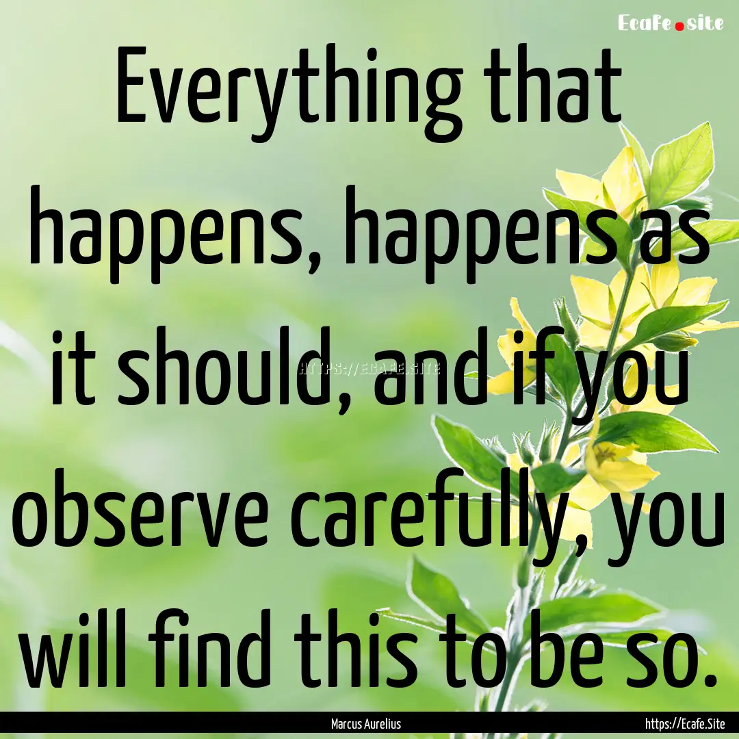 Everything that happens, happens as it should,.... : Quote by Marcus Aurelius