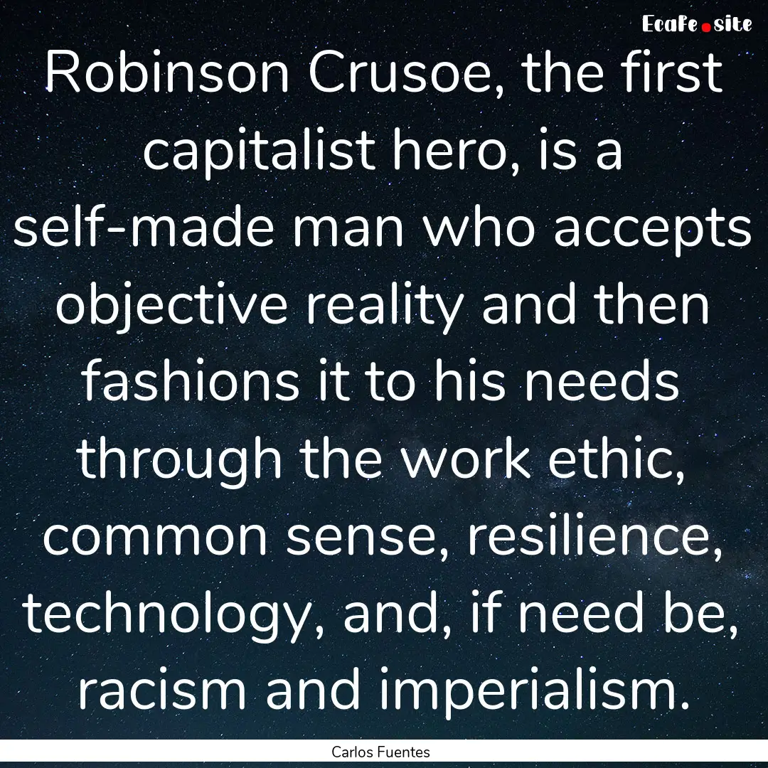 Robinson Crusoe, the first capitalist hero,.... : Quote by Carlos Fuentes