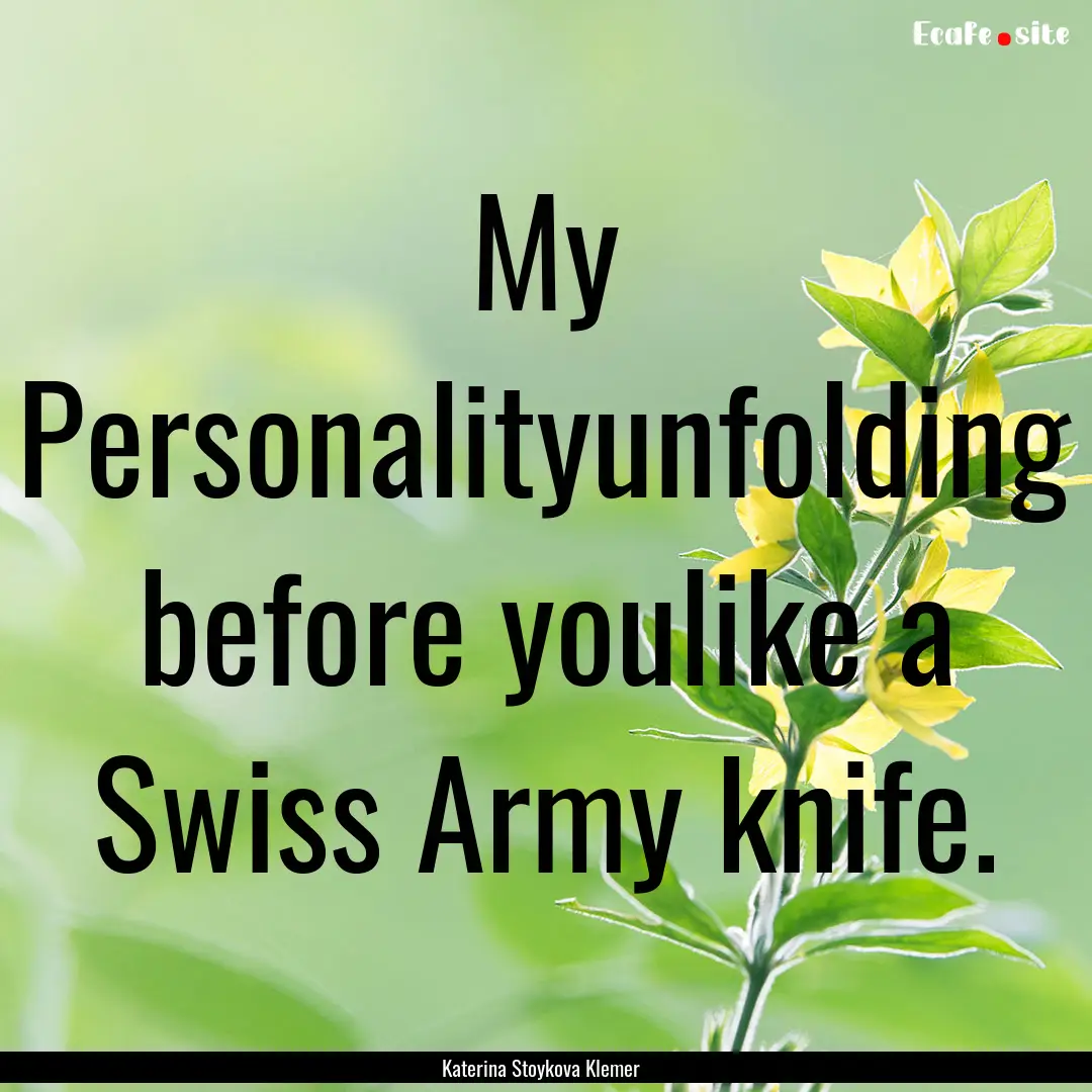 My Personalityunfolding before youlike a.... : Quote by Katerina Stoykova Klemer