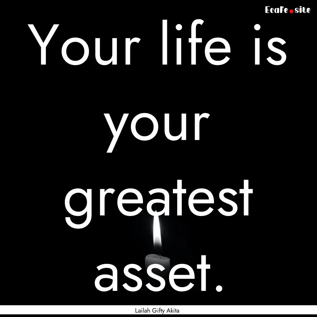 Your life is your greatest asset. : Quote by Lailah Gifty Akita