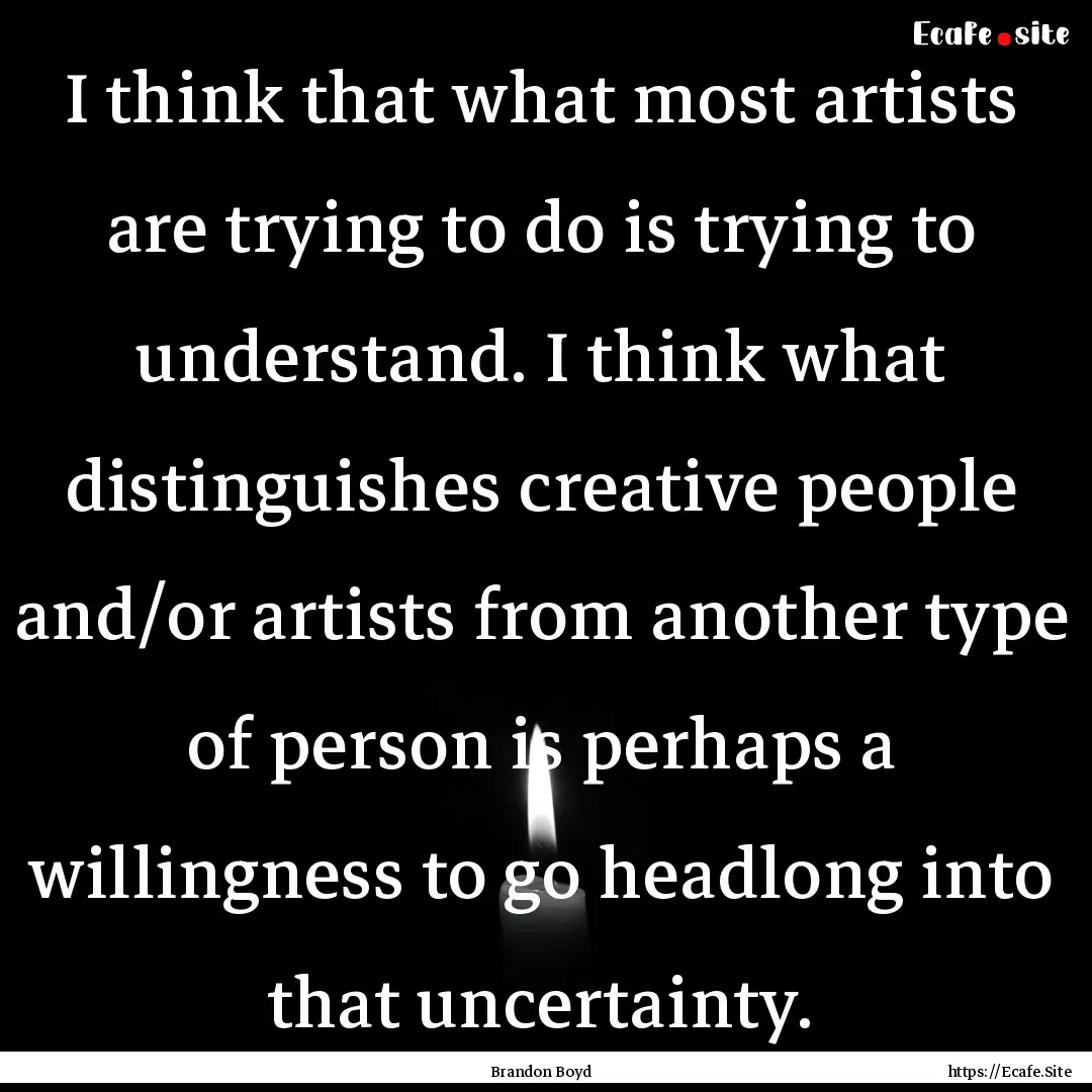 I think that what most artists are trying.... : Quote by Brandon Boyd