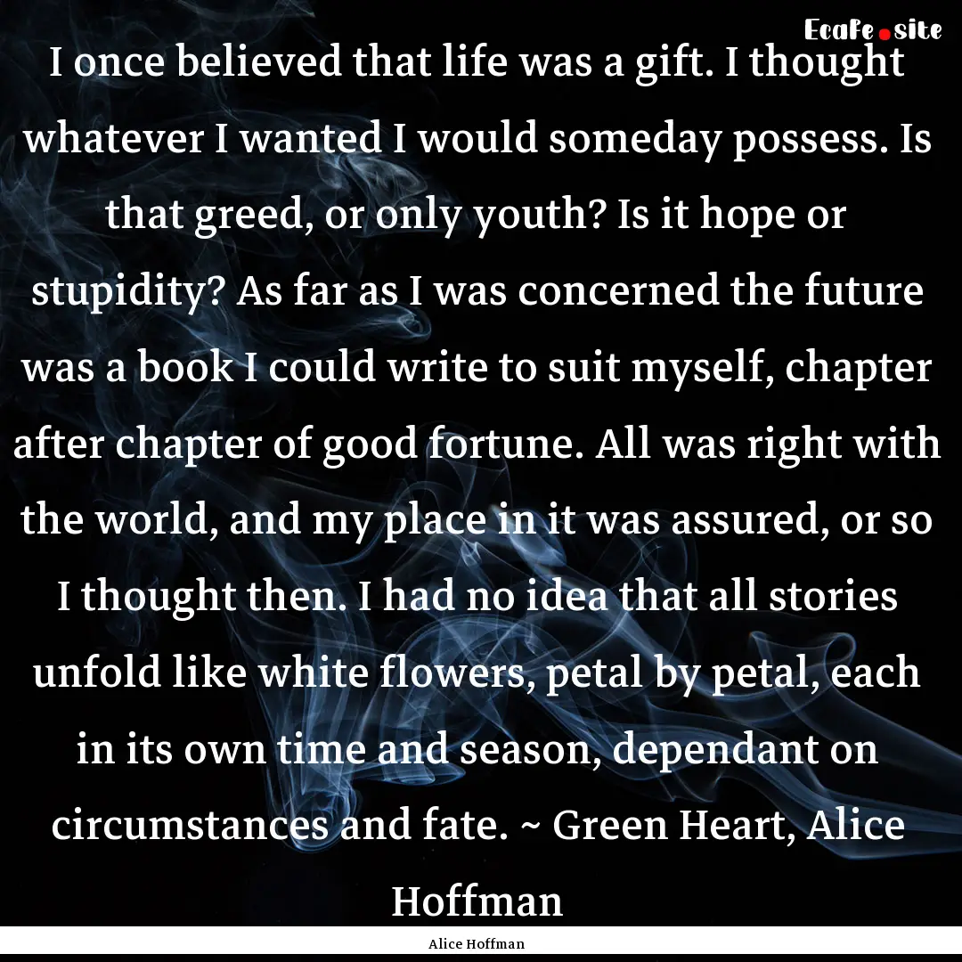 I once believed that life was a gift. I thought.... : Quote by Alice Hoffman