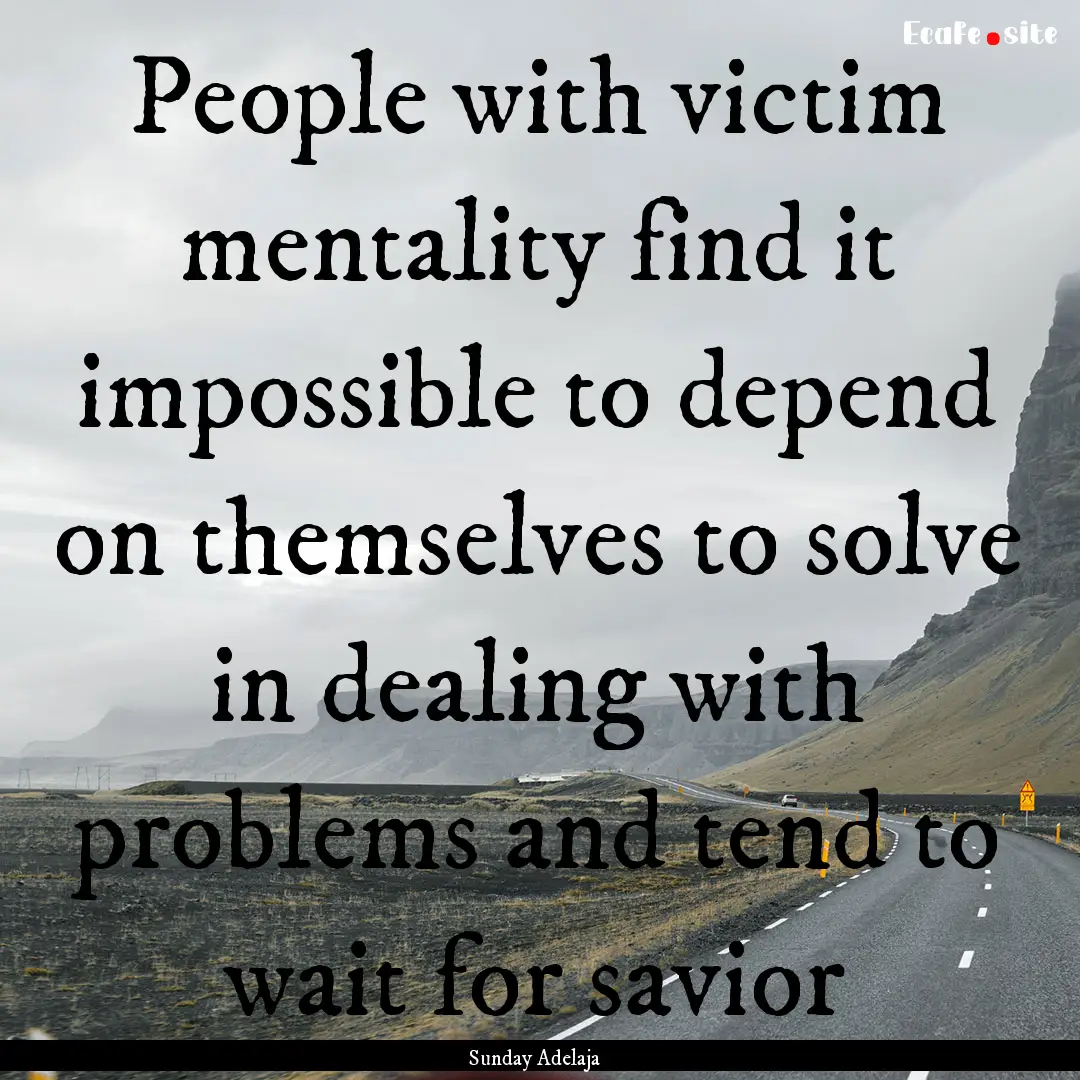 People with victim mentality find it impossible.... : Quote by Sunday Adelaja