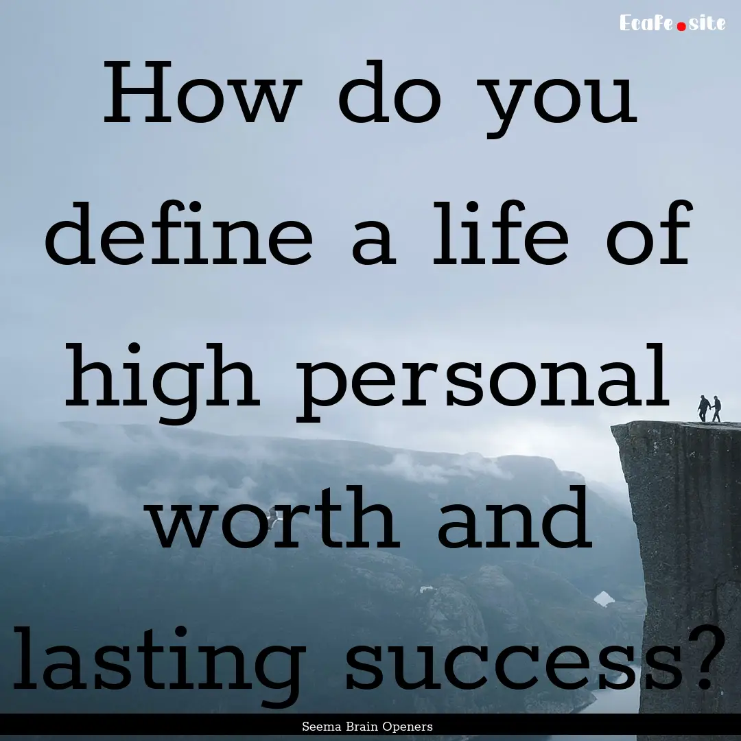 How do you define a life of high personal.... : Quote by Seema Brain Openers