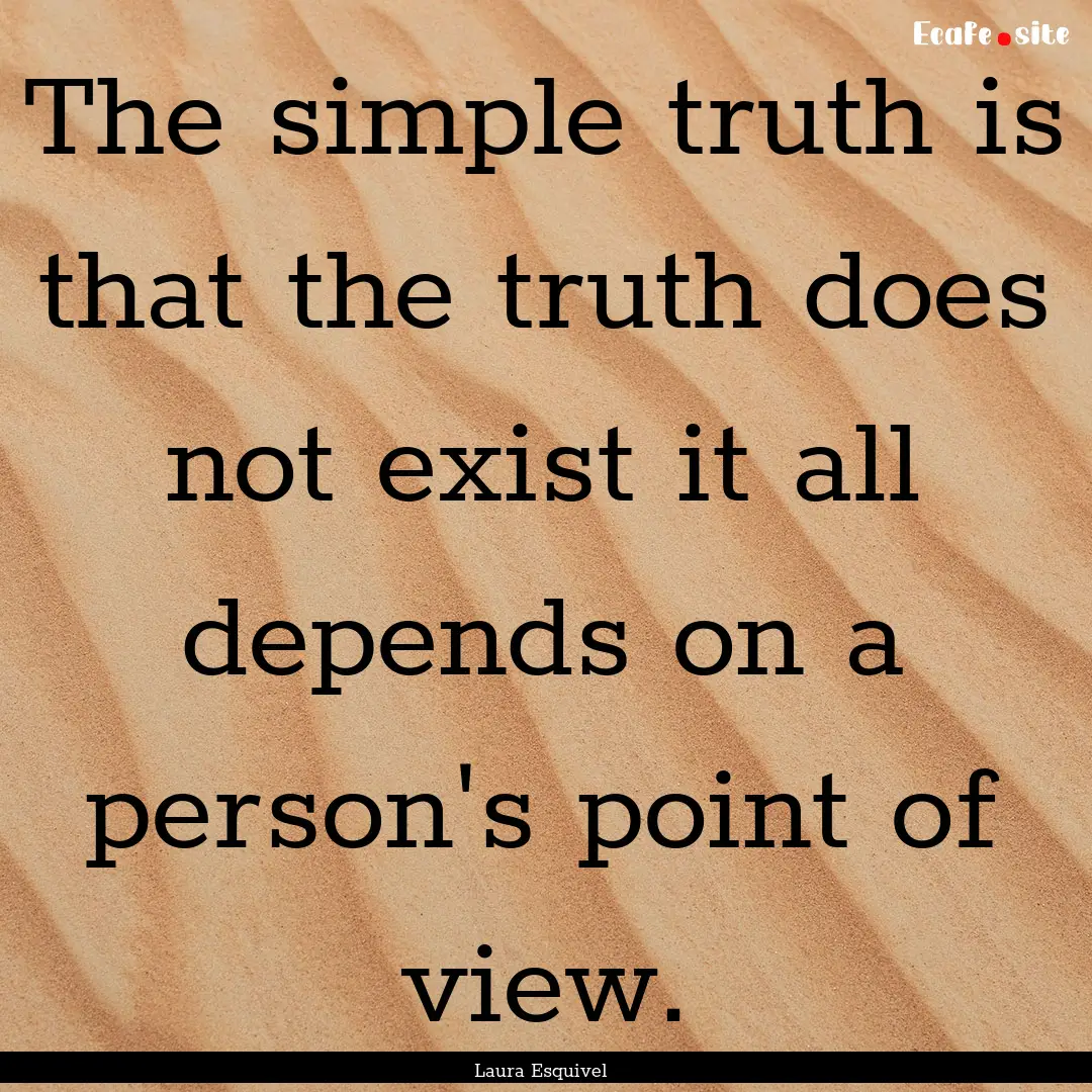 The simple truth is that the truth does not.... : Quote by Laura Esquivel