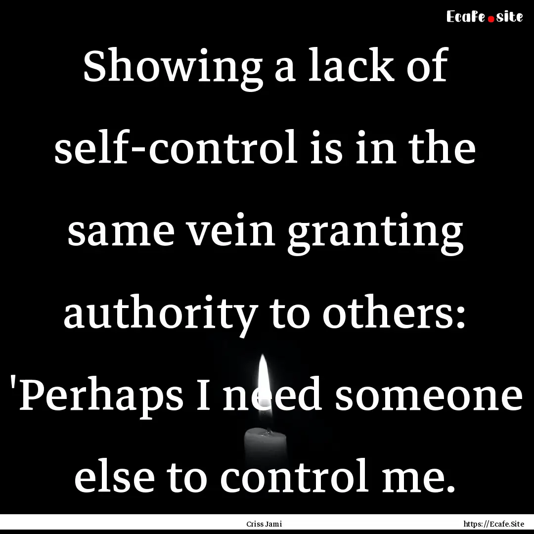 Showing a lack of self-control is in the.... : Quote by Criss Jami