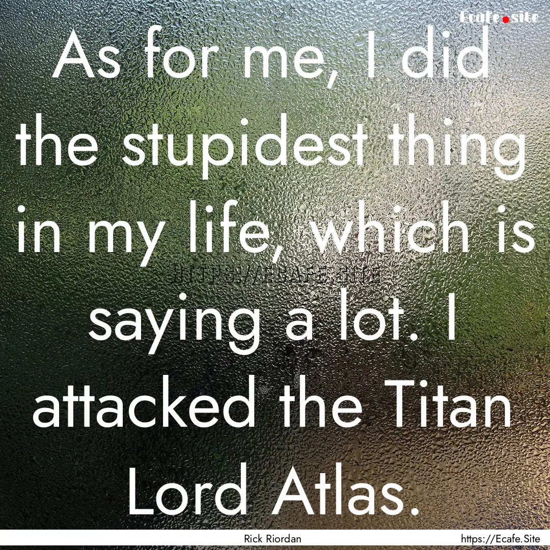 As for me, I did the stupidest thing in my.... : Quote by Rick Riordan