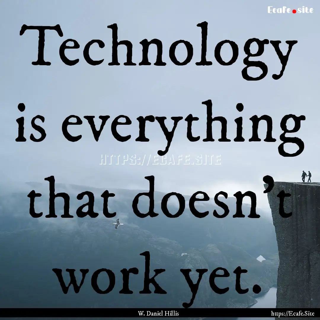 Technology is everything that doesn’t work.... : Quote by W. Daniel Hillis