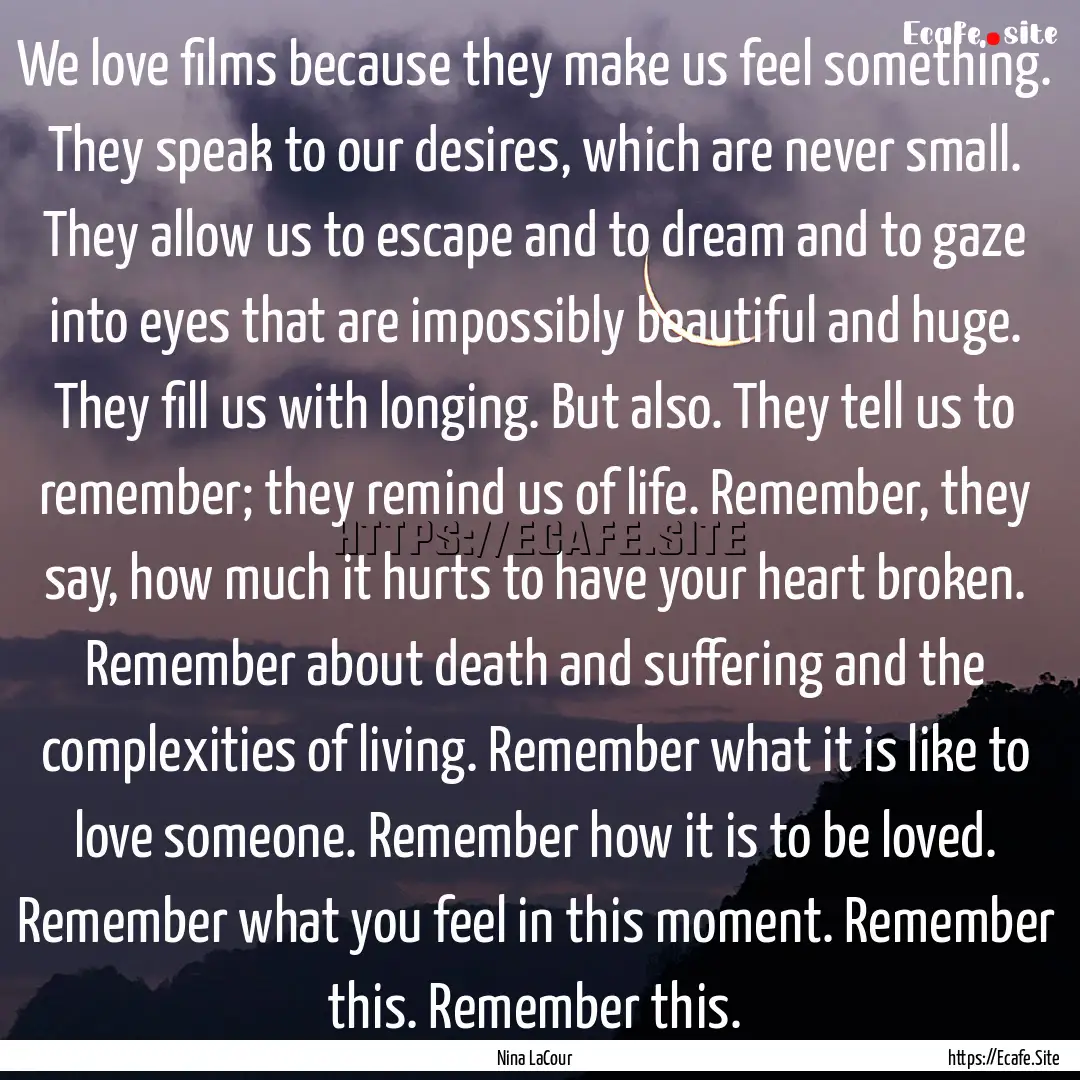 We love films because they make us feel something..... : Quote by Nina LaCour